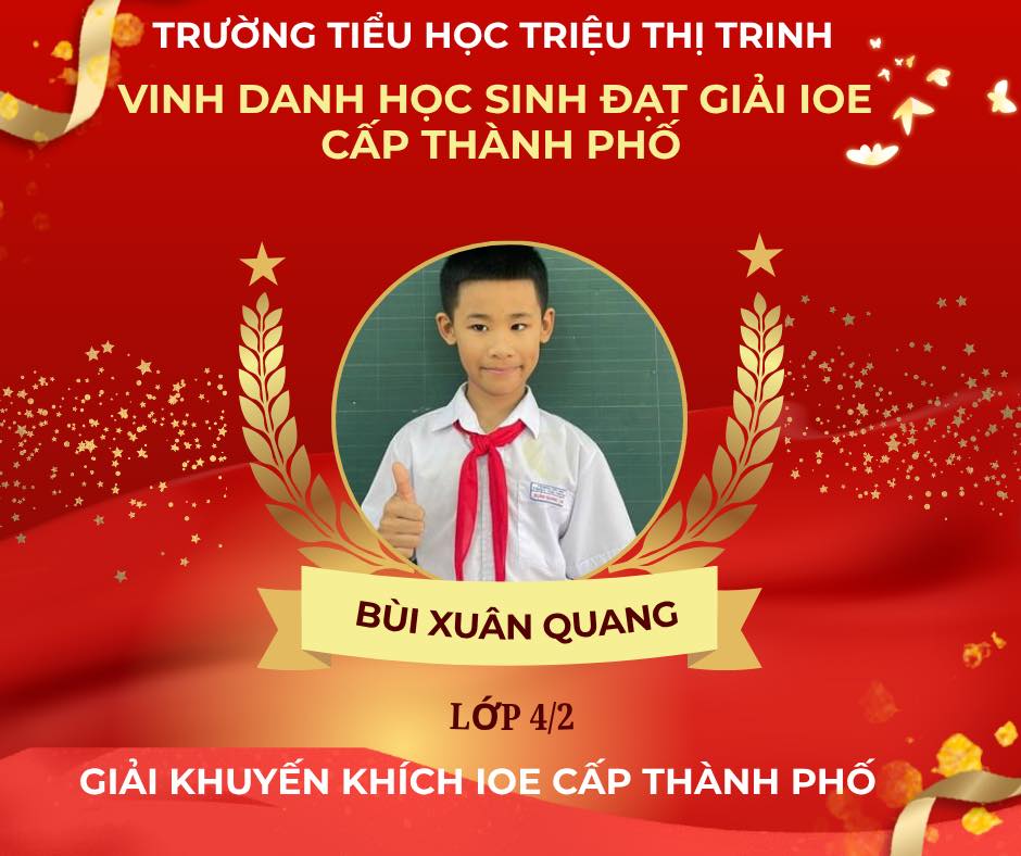 Có thể là hình ảnh về văn bản cho biết 'TRƯỜNG TIỀU HỌC TRIỆU THI TRINH VINH DANH HOC SINH ĐẠT GIẢI IOE CẤP THÀNH PHỐ S CS BÙI XUÂN QUANG LỚP 4/2 GIẢI KHUYẾN KHÍCH IOE CẤP THÀNH PHỐ'