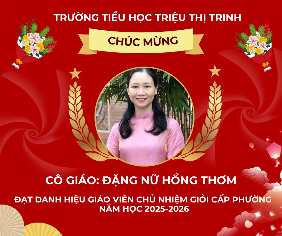 Có thể là hình ảnh về văn bản cho biết 'TRƯỜNG TIỂU HỌC TRIỆU THỊ TRINH CΗύC MỪNG cô GIÁO: ĐẶNG NỮ HỒNG THƠM ĐẠT DANH HIỆU GIÁO VIÊN CHỦ NHIỆM ι CẤP PHƯỜNG NĂM Hoc 2025-2026 2026'